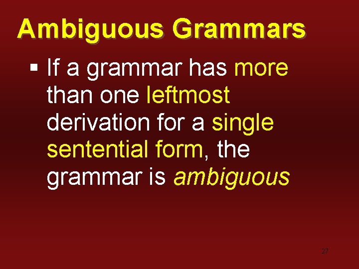 Ambiguous Grammars § If a grammar has more than one leftmost derivation for a