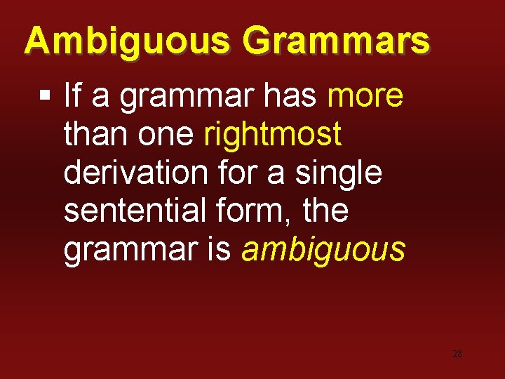 Ambiguous Grammars § If a grammar has more than one rightmost derivation for a