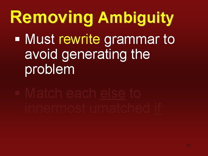 Removing Ambiguity § Must rewrite grammar to avoid generating the problem § Match each