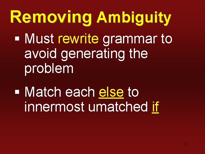 Removing Ambiguity § Must rewrite grammar to avoid generating the problem § Match each