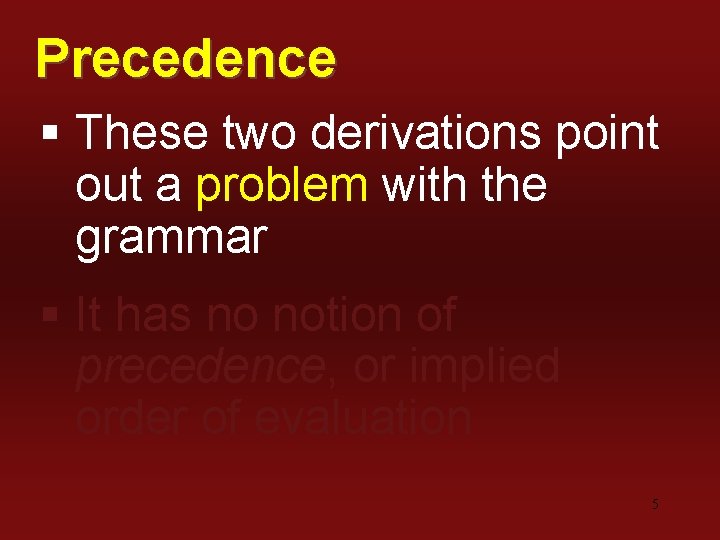 Precedence § These two derivations point out a problem with the grammar § It