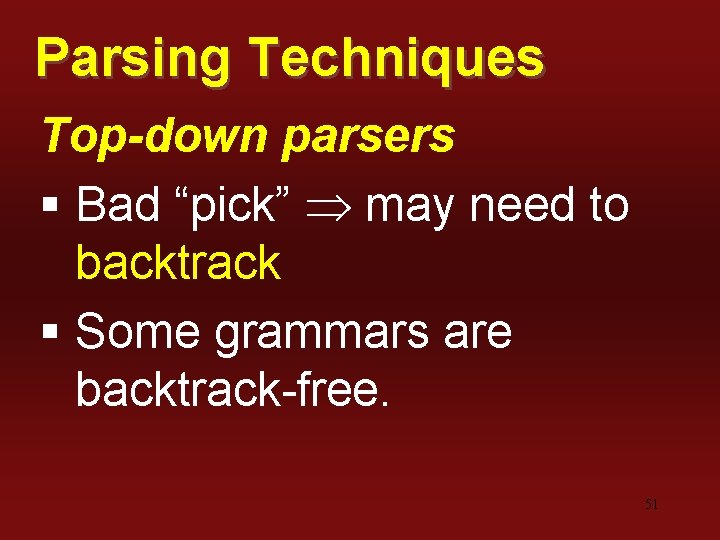 Parsing Techniques Top-down parsers § Bad “pick” may need to backtrack § Some grammars