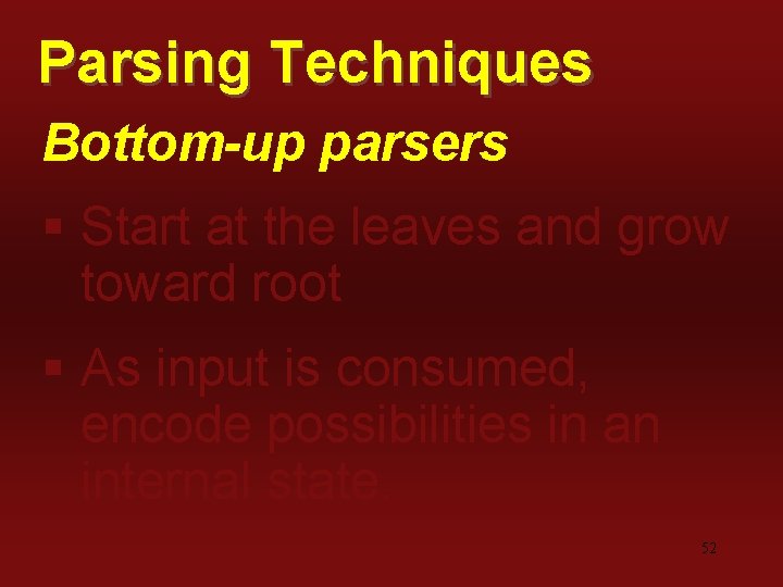 Parsing Techniques Bottom-up parsers § Start at the leaves and grow toward root §
