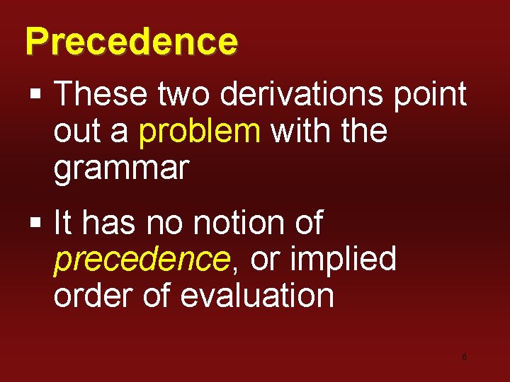 Precedence § These two derivations point out a problem with the grammar § It