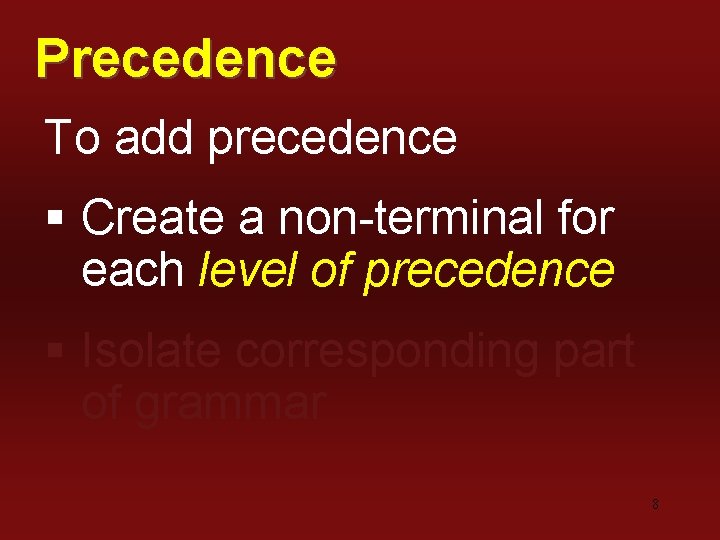 Precedence To add precedence § Create a non-terminal for each level of precedence §