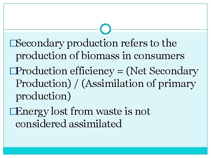 �Secondary production refers to the production of biomass in consumers �Production efficiency = (Net