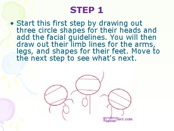 STEP 1 • Start this first step by drawing out three circle shapes for