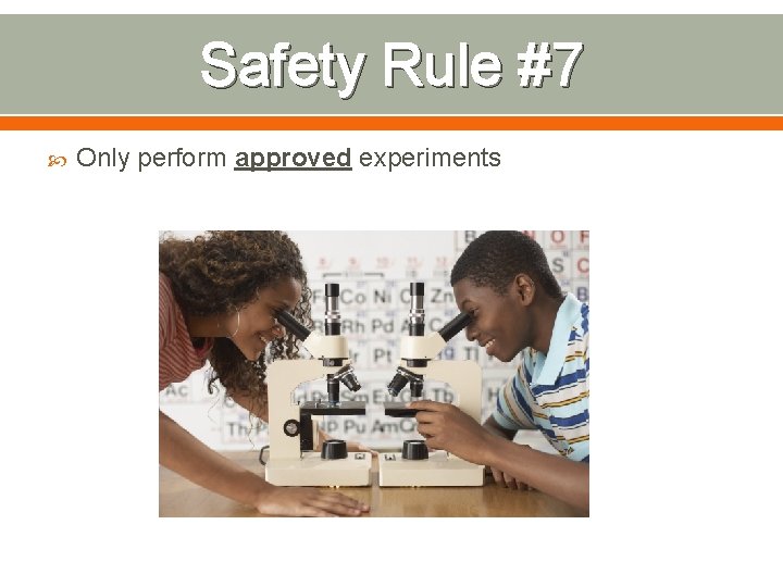 Safety Rule #7 Only perform approved experiments 
