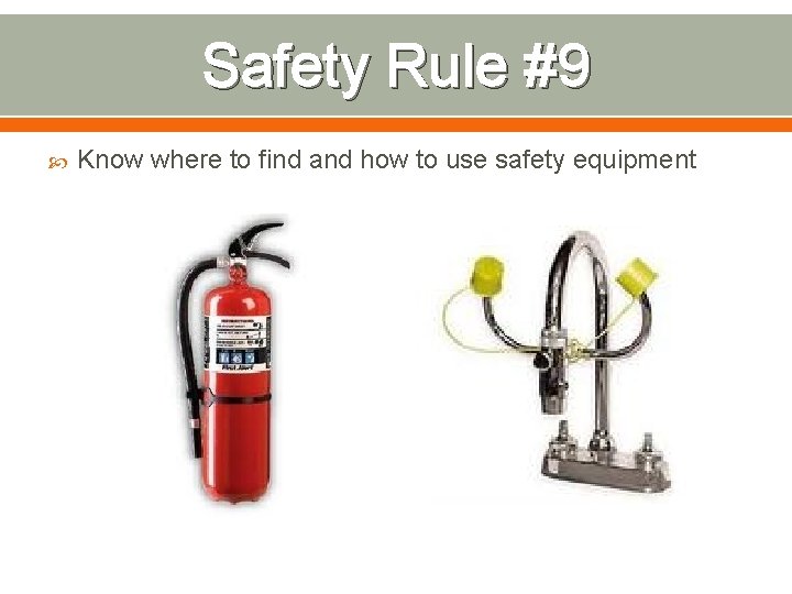 Safety Rule #9 Know where to find and how to use safety equipment 