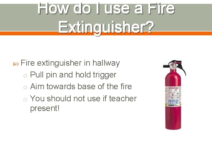 How do I use a Fire Extinguisher? Fire extinguisher in hallway o Pull pin