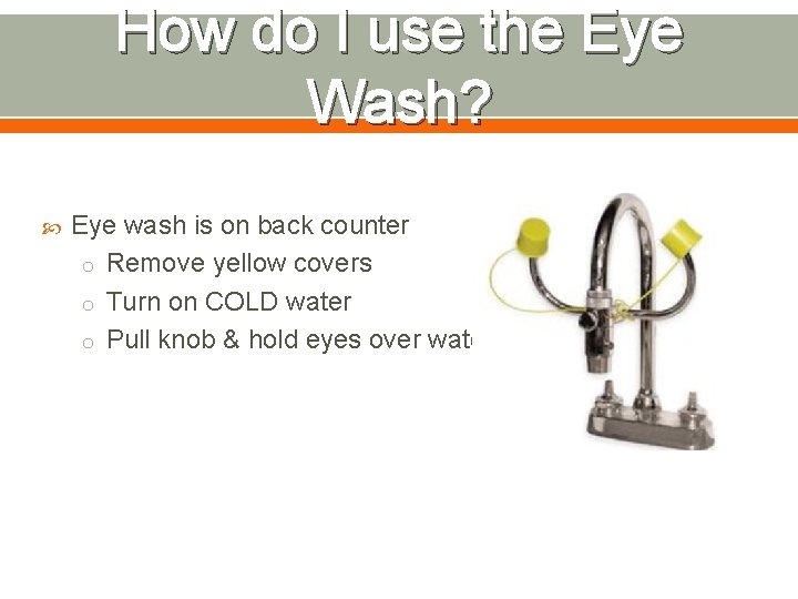 How do I use the Eye Wash? Eye wash is on back counter o