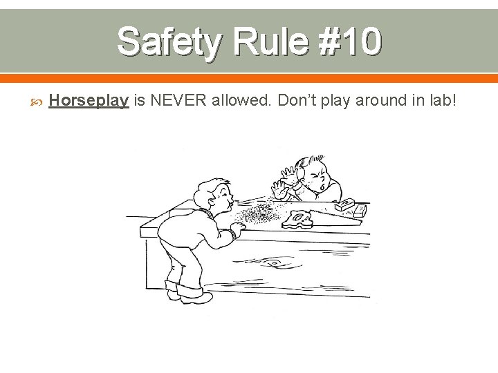 Safety Rule #10 Horseplay is NEVER allowed. Don’t play around in lab! 