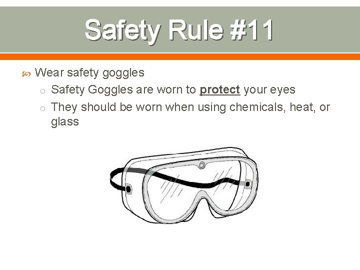 Safety Rule #11 Wear safety goggles o Safety Goggles are worn to protect your