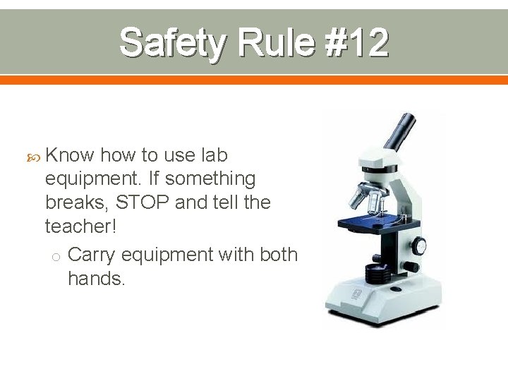 Safety Rule #12 Know how to use lab equipment. If something breaks, STOP and