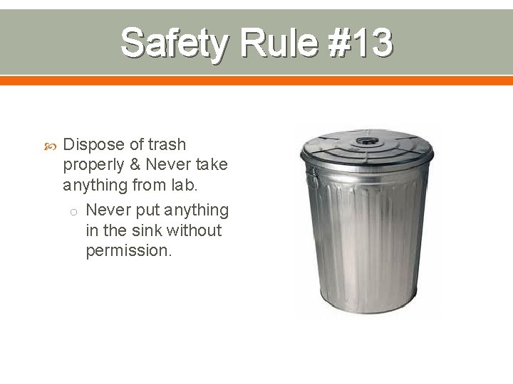 Safety Rule #13 Dispose of trash properly & Never take anything from lab. o