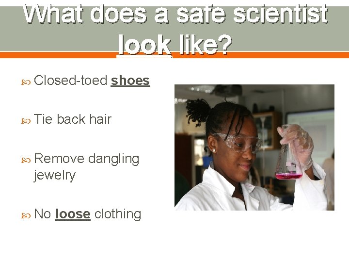 What does a safe scientist look like? Closed-toed Tie shoes back hair Remove dangling