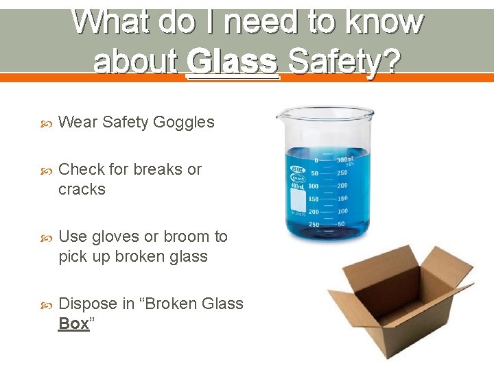 What do I need to know about Glass Safety? Wear Safety Goggles Check for