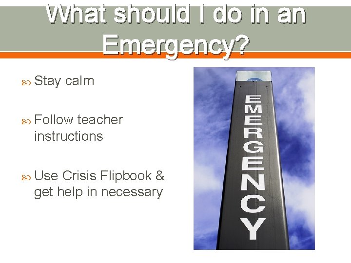 What should I do in an Emergency? Stay calm Follow teacher instructions Use Crisis