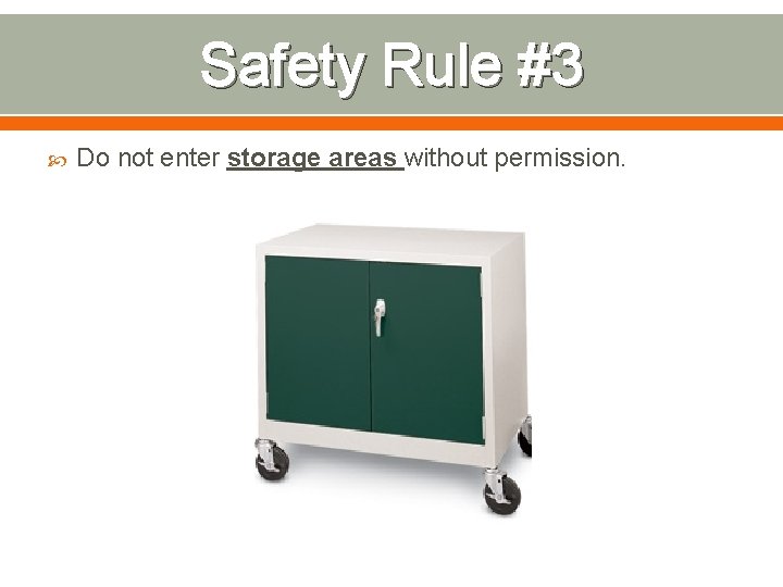 Safety Rule #3 Do not enter storage areas without permission. 