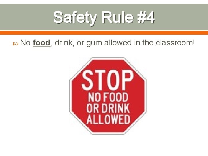 Safety Rule #4 No food, drink, or gum allowed in the classroom! 