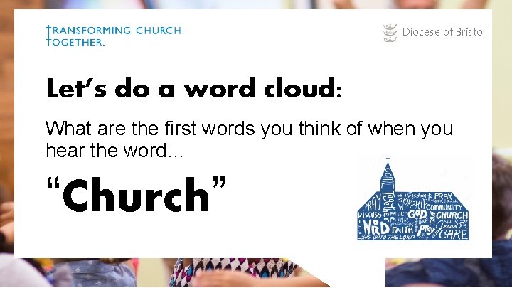 Diocese of Bristol Let’s do a word cloud: What are the first words you