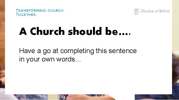 Diocese of Bristol A Church should be…. Have a go at completing this sentence