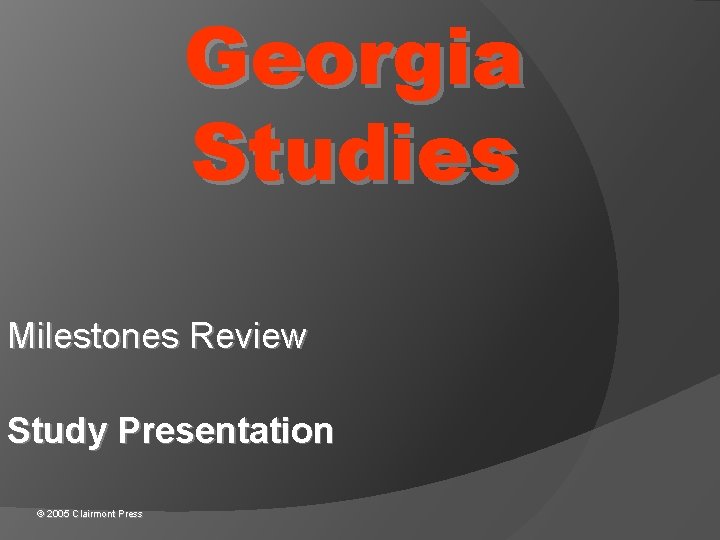 Georgia Studies Milestones Review Study Presentation © 2005 Clairmont Press 
