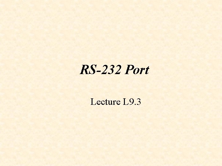 RS-232 Port Lecture L 9. 3 
