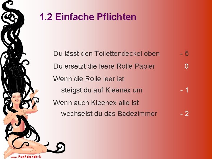 1. 2 Einfache Pflichten Du lässt den Toilettendeckel oben Du ersetzt die leere Rolle
