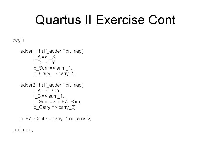 Quartus II Exercise Cont begin adder 1 : half_adder Port map( i_A => i_X,