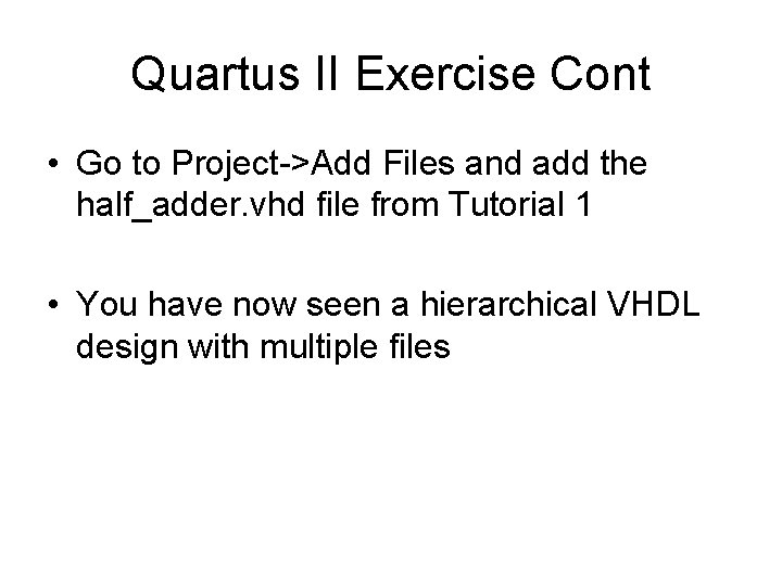 Quartus II Exercise Cont • Go to Project->Add Files and add the half_adder. vhd