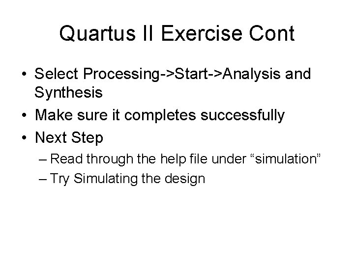 Quartus II Exercise Cont • Select Processing->Start->Analysis and Synthesis • Make sure it completes