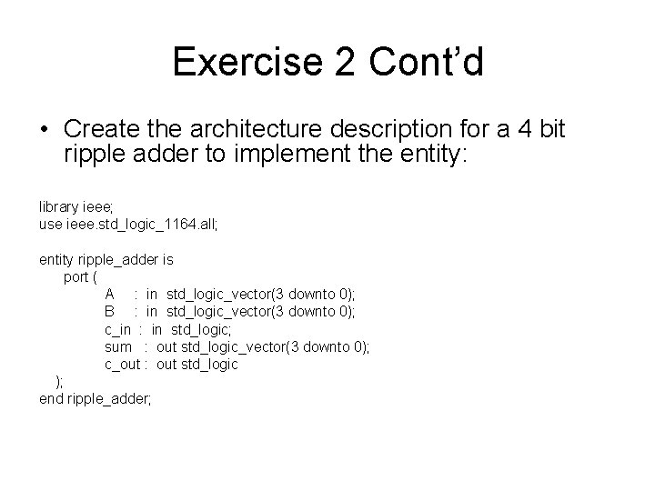 Exercise 2 Cont’d • Create the architecture description for a 4 bit ripple adder