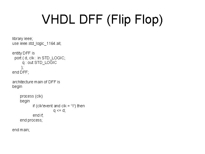 VHDL DFF (Flip Flop) library ieee; use ieee. std_logic_1164. all; entity DFF is port