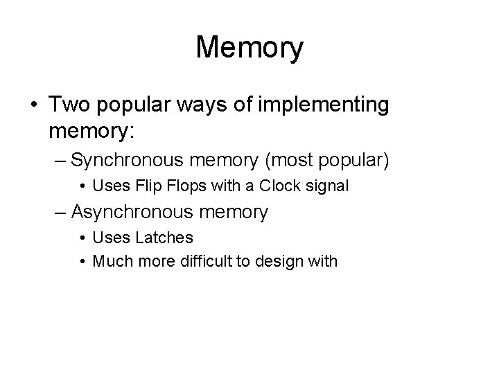 Memory • Two popular ways of implementing memory: – Synchronous memory (most popular) •