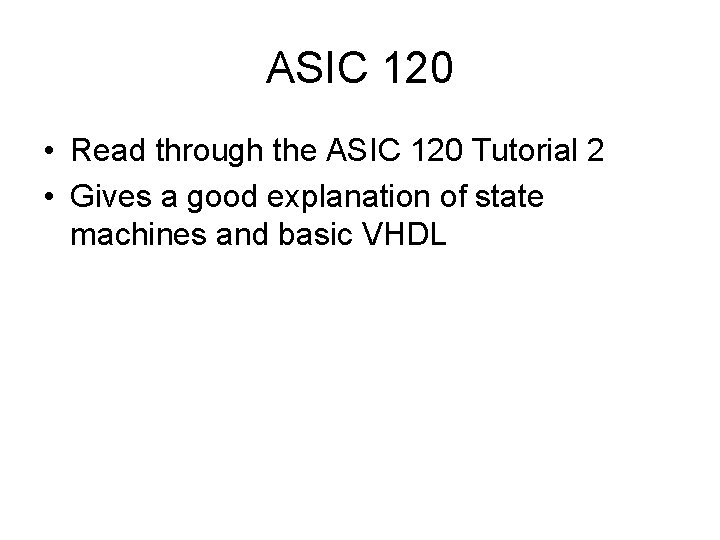 ASIC 120 • Read through the ASIC 120 Tutorial 2 • Gives a good