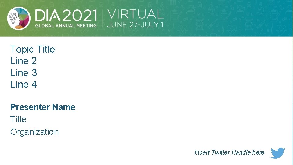 Topic Title Line 2 Line 3 Line 4 Presenter Name Title Organization Insert Twitter