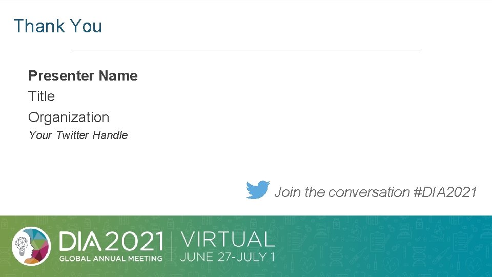 Thank You Presenter Name Title Organization Your Twitter Handle Join the conversation #DIA 2021