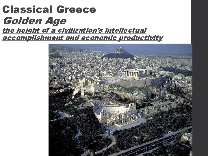 Classical Greece Golden Age the height of a civilization’s intellectual accomplishment and economic productivity