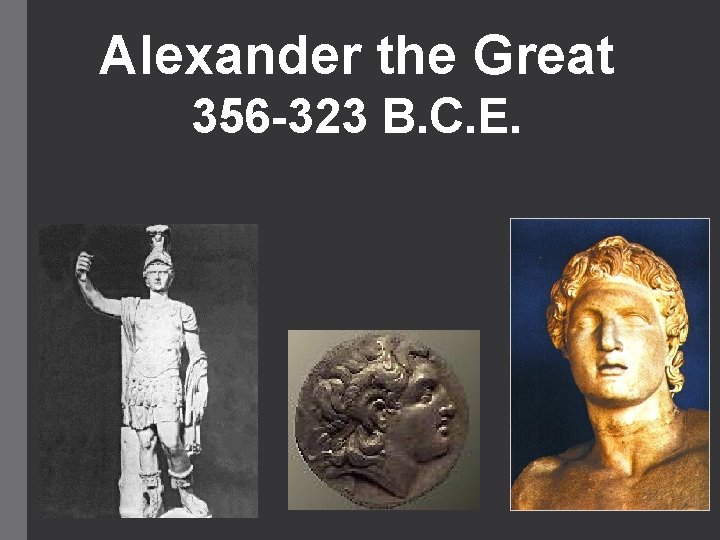 Alexander the Great 356 -323 B. C. E. 