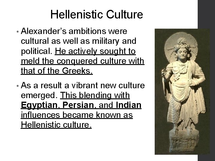 Hellenistic Culture • Alexander’s ambitions were cultural as well as military and political. He