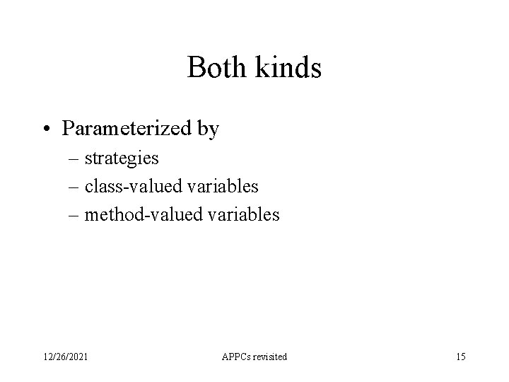 Both kinds • Parameterized by – strategies – class-valued variables – method-valued variables 12/26/2021