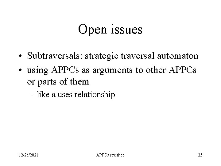 Open issues • Subtraversals: strategic traversal automaton • using APPCs as arguments to other