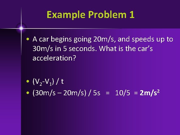 Example Problem 1 • A car begins going 20 m/s, and speeds up to
