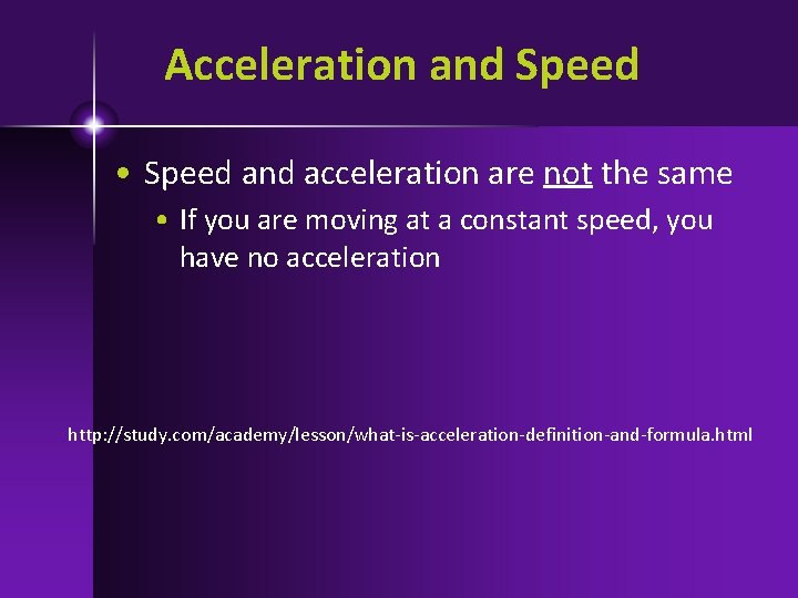 Acceleration and Speed • Speed and acceleration are not the same • If you