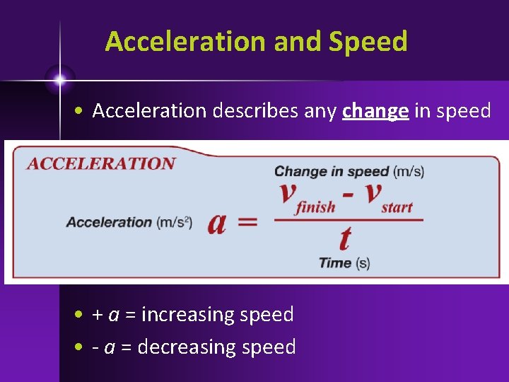Acceleration and Speed • Acceleration describes any change in speed • + a =