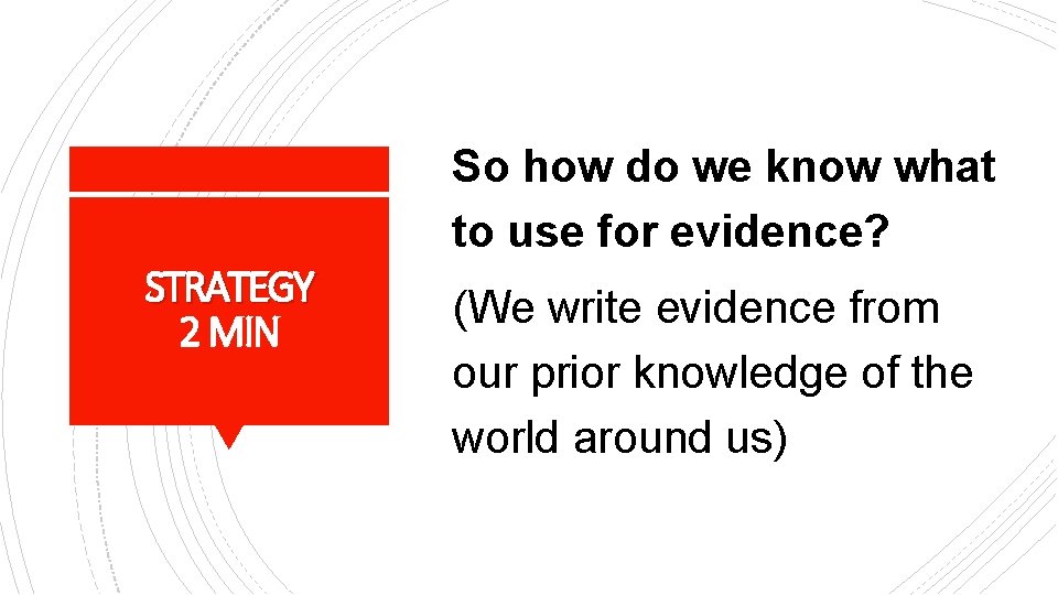 So how do we know what to use for evidence? STRATEGY 2 MIN (We