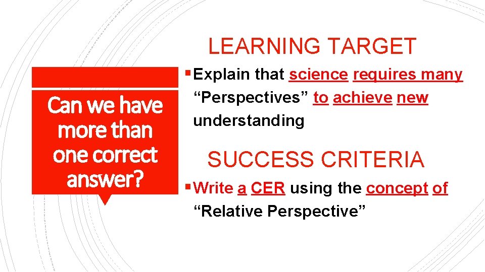 LEARNING TARGET § Explain that science requires many Can we have more than one