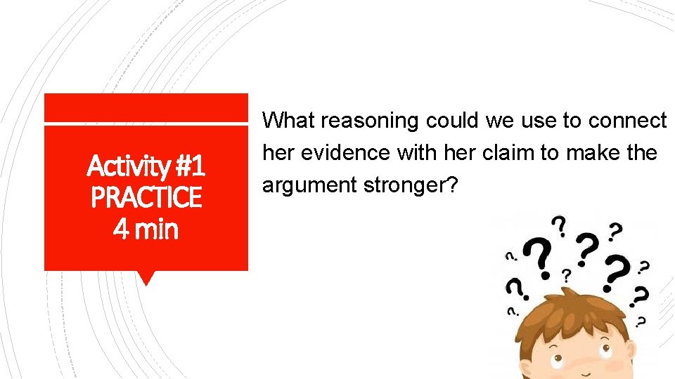 Activity #1 PRACTICE 4 min What reasoning could we use to connect her evidence