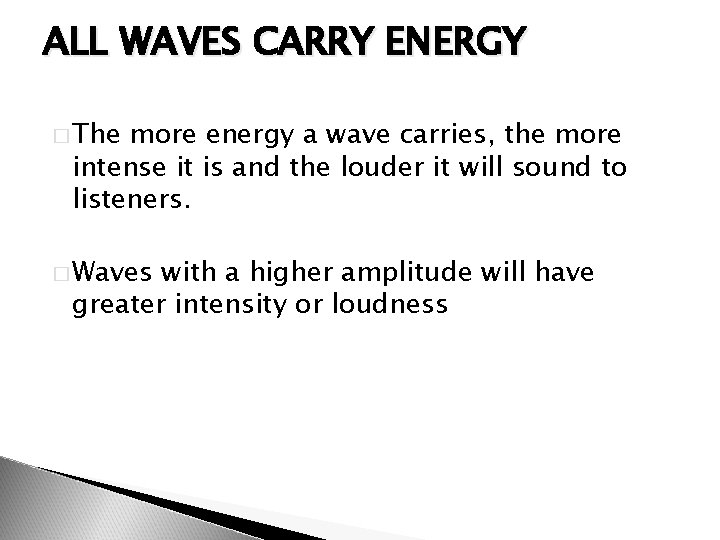 ALL WAVES CARRY ENERGY � The more energy a wave carries, the more intense